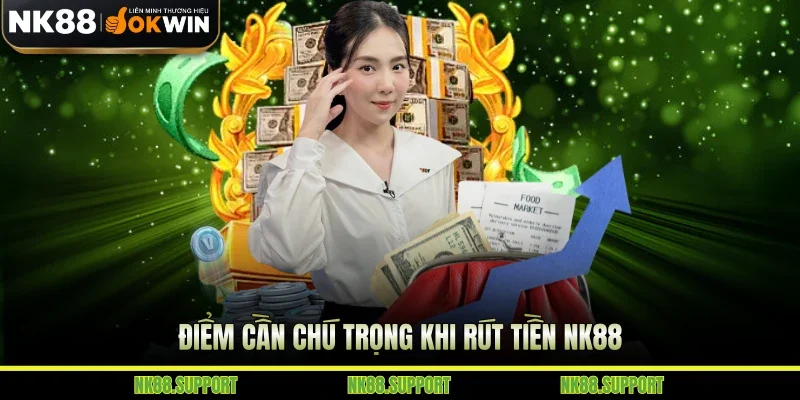 Điểm cần chú trọng khi rút tiền NK88