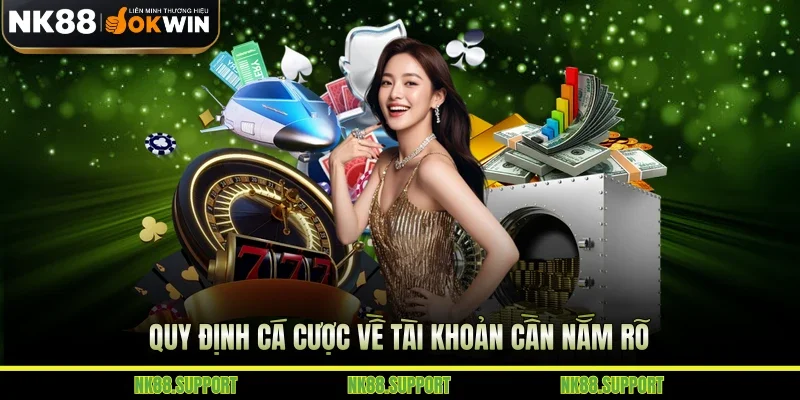 Quy định cá cược về tài khoản cần nắm rõ