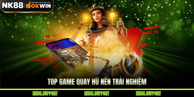 Top game quay hũ nên trải nghiệm